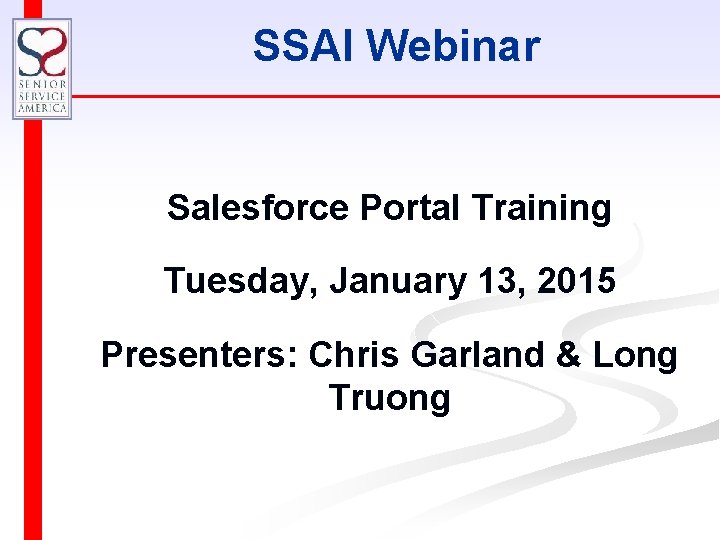 SSAI Webinar Salesforce Portal Training Tuesday, January 13, 2015 Presenters: Chris Garland & Long