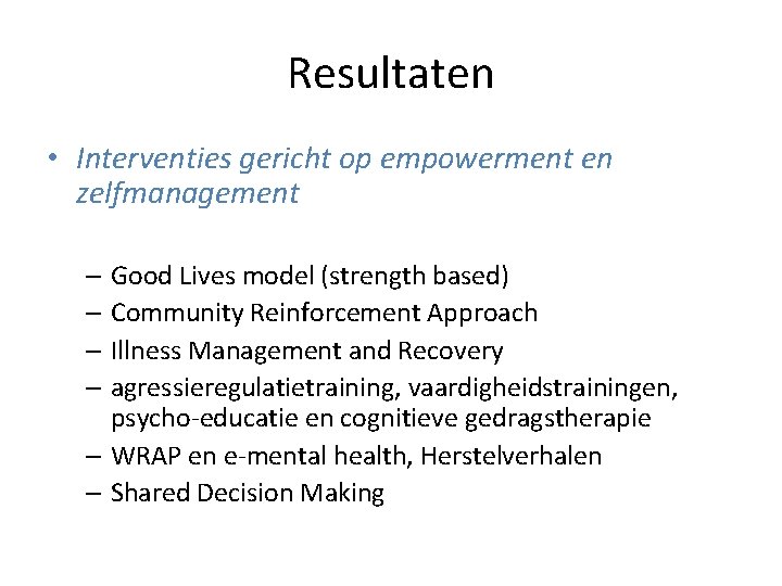 Resultaten • Interventies gericht op empowerment en zelfmanagement – Good Lives model (strength based)