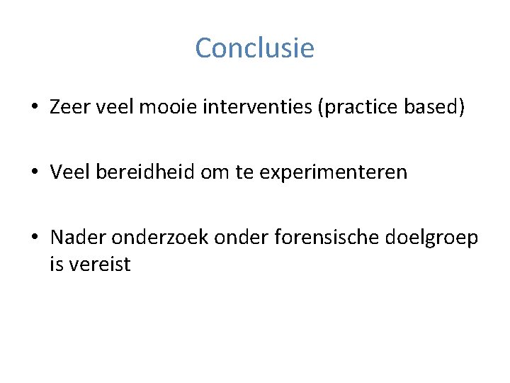 Conclusie • Zeer veel mooie interventies (practice based) • Veel bereidheid om te experimenteren