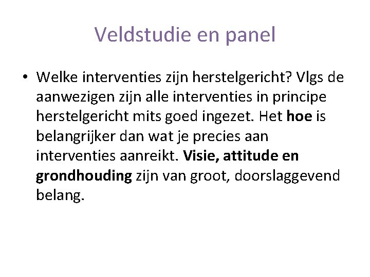 Veldstudie en panel • Welke interventies zijn herstelgericht? Vlgs de aanwezigen zijn alle interventies