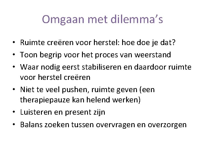 Omgaan met dilemma’s • Ruimte creëren voor herstel: hoe doe je dat? • Toon