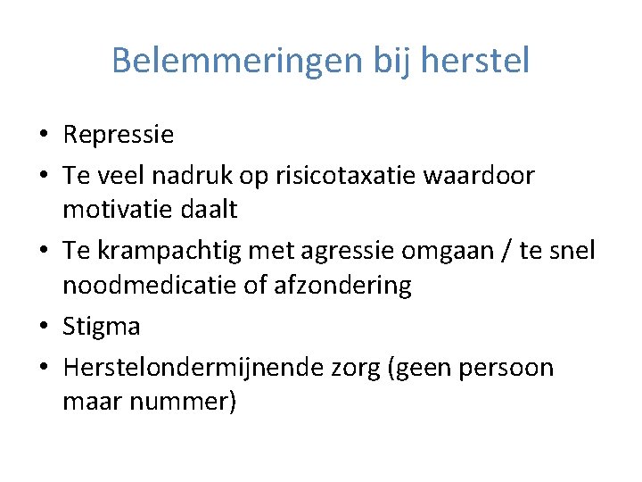 Belemmeringen bij herstel • Repressie • Te veel nadruk op risicotaxatie waardoor motivatie daalt