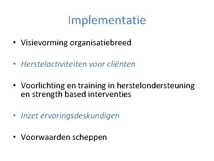 Implementatie • Visievorming organisatiebreed • Herstelactiviteiten voor cliënten • Voorlichting en training in herstelondersteuning