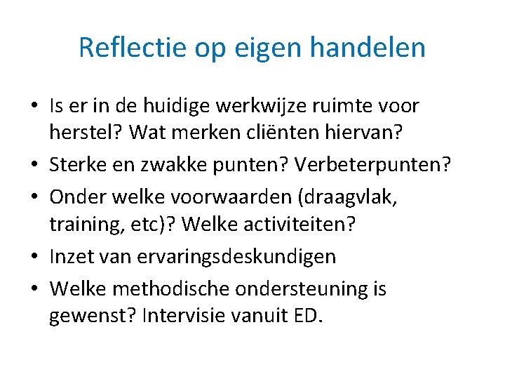 Reflectie op eigen handelen • Is er in de huidige werkwijze ruimte voor herstel?