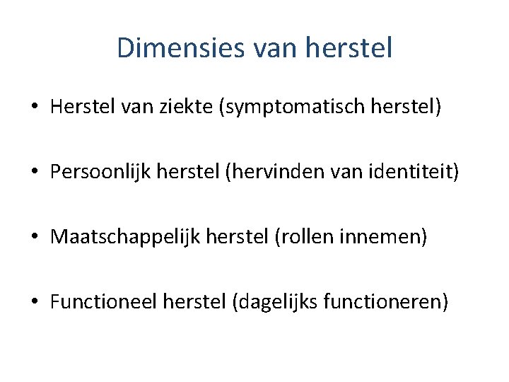 Dimensies van herstel • Herstel van ziekte (symptomatisch herstel) • Persoonlijk herstel (hervinden van