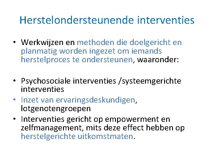 Herstelondersteunende interventies • Werkwijzen en methoden die doelgericht en planmatig worden ingezet om iemands