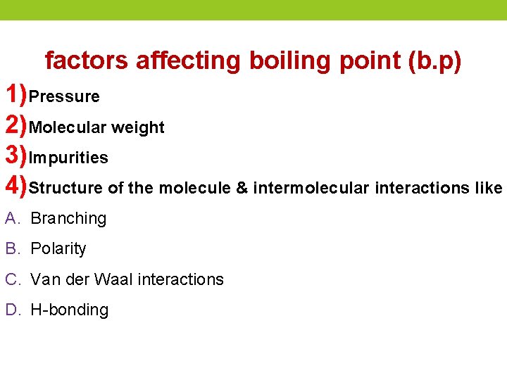 factors affecting boiling point (b. p) 1)Pressure 2)Molecular weight 3)Impurities 4)Structure of the molecule