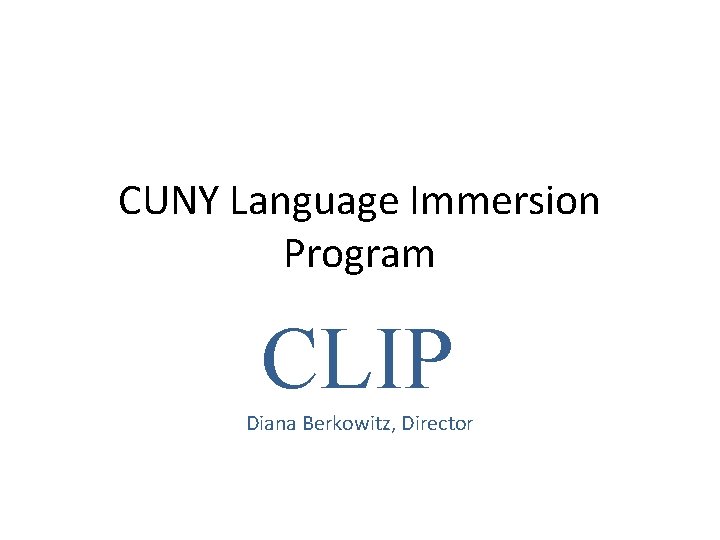 CUNY Language Immersion Program CLIP Diana Berkowitz, Director 