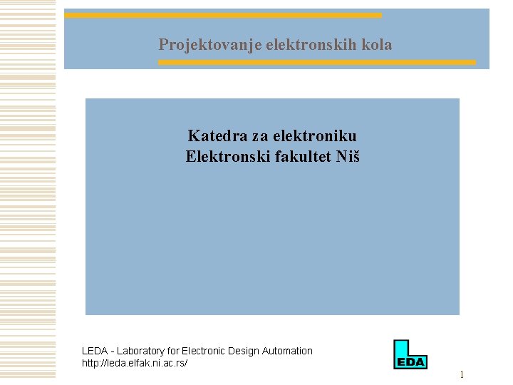 Projektovanje elektronskih kola Katedra za elektroniku Elektronski fakultet Niš LEDA - Laboratory for Electronic