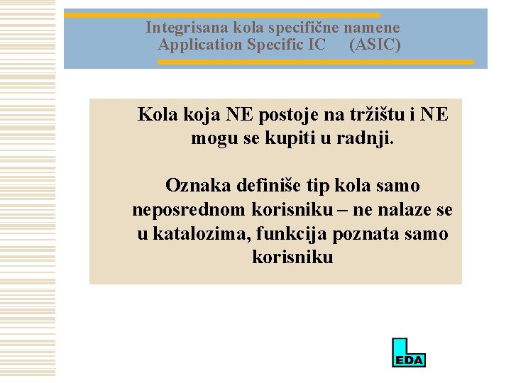 Integrisana kola specifične namene Application Specific IC (ASIC) Kola koja NE postoje na tržištu