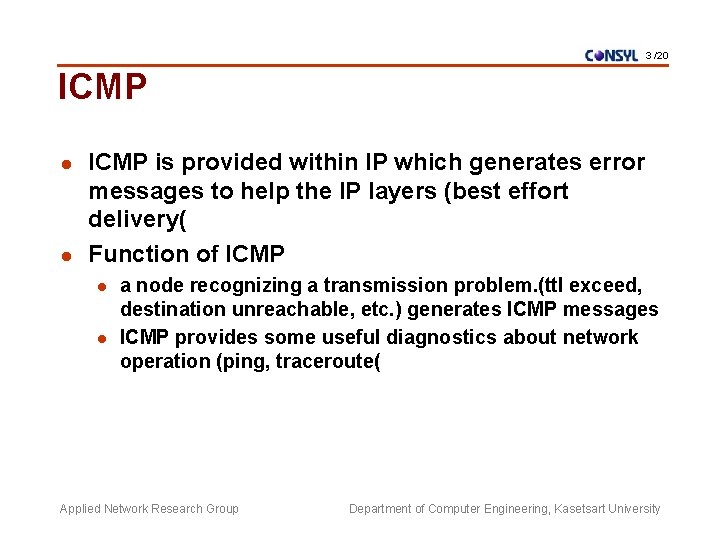 3 /20 ICMP l l ICMP is provided within IP which generates error messages