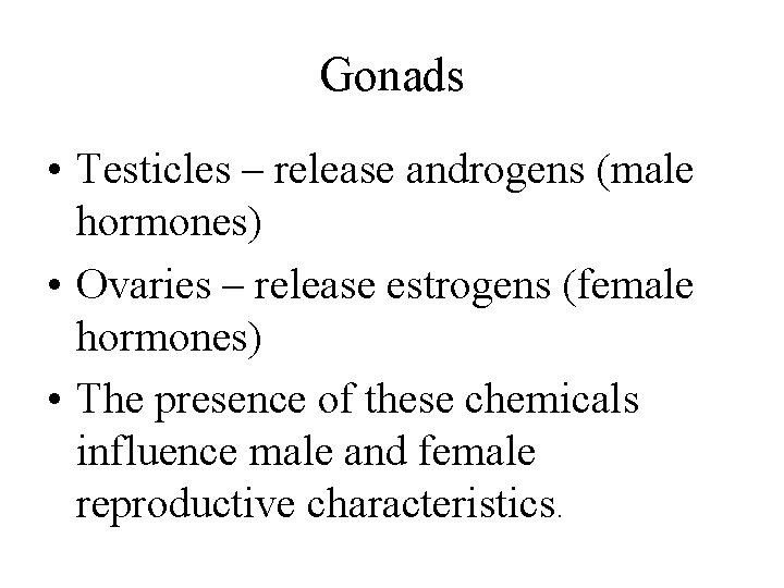 Gonads • Testicles – release androgens (male hormones) • Ovaries – release estrogens (female