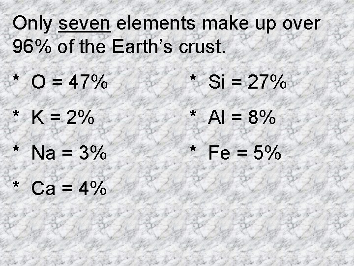 Only seven elements make up over 96% of the Earth’s crust. * O =