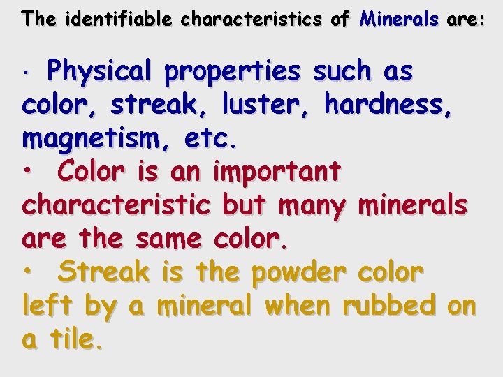 The identifiable characteristics of Minerals are: Physical properties such as color, streak, luster, hardness,