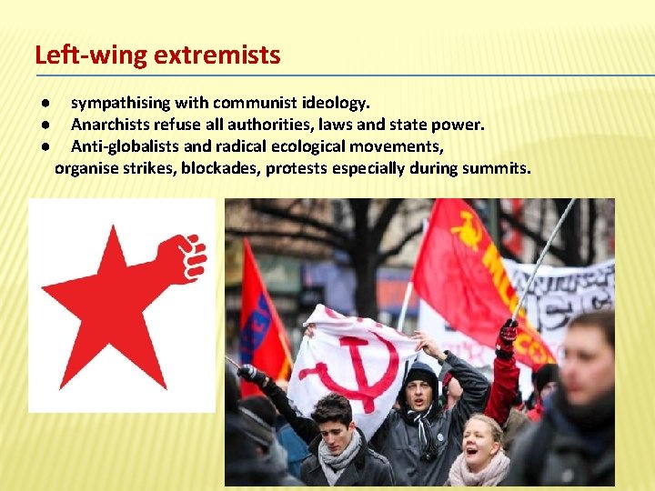 Left-wing extremists ● ● ● sympathising with communist ideology. Anarchists refuse all authorities, laws