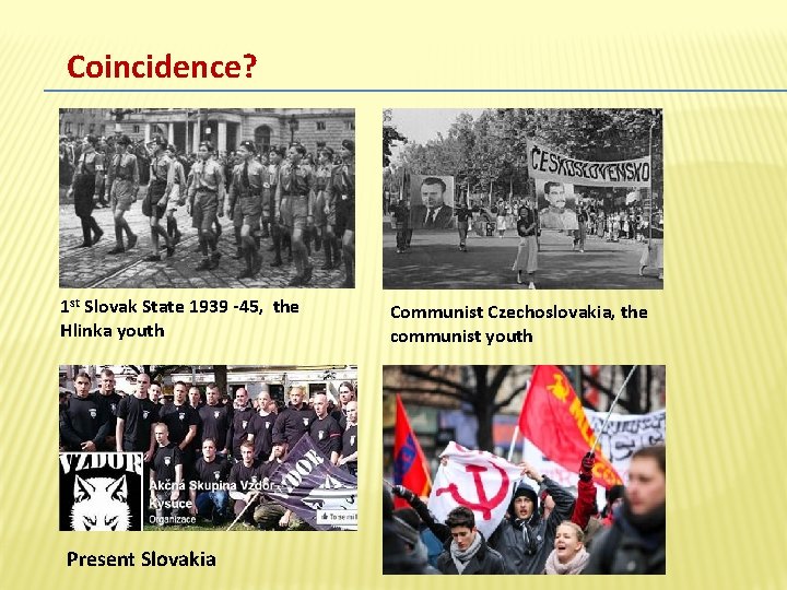 Coincidence? 1 st Slovak State 1939 -45, the Hlinka youth Present Slovakia Communist Czechoslovakia,