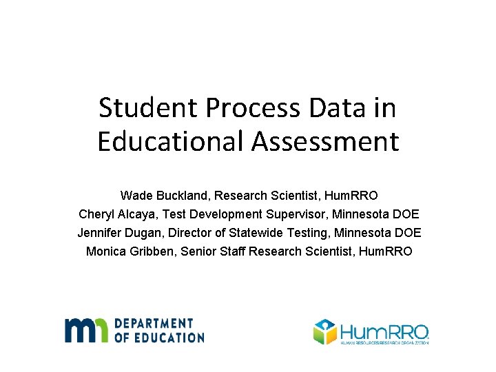 Student Process Data in Educational Assessment Wade Buckland, Research Scientist, Hum. RRO Cheryl Alcaya,