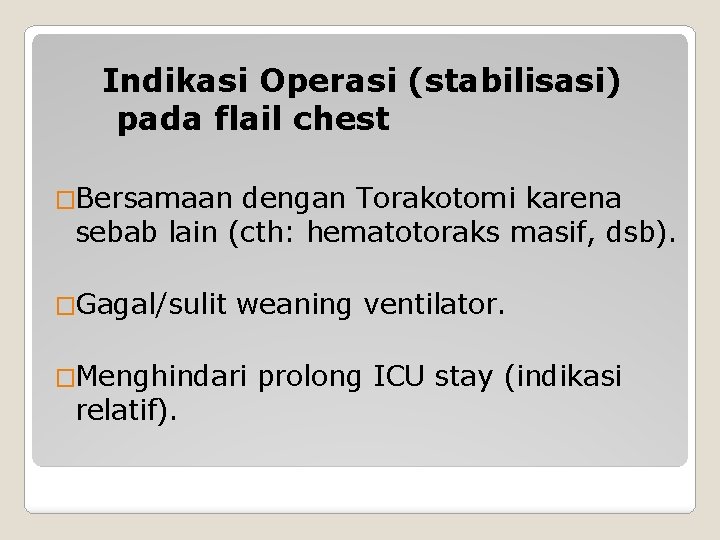 Indikasi Operasi (stabilisasi) pada flail chest �Bersamaan dengan Torakotomi karena sebab lain (cth: hematotoraks
