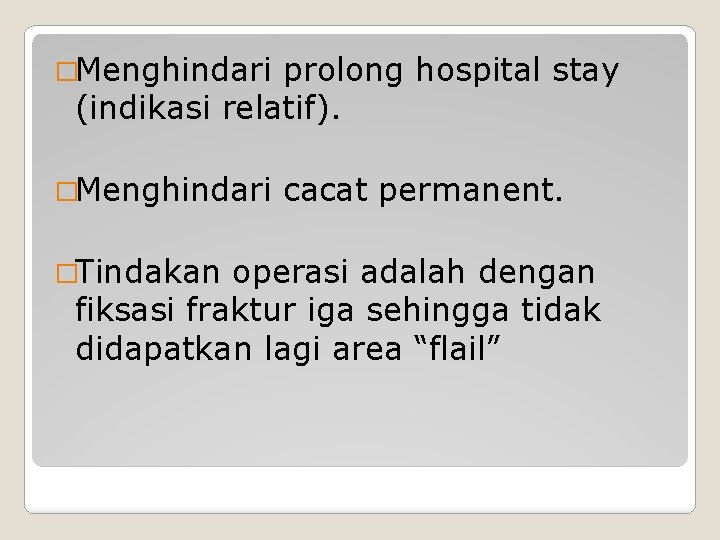 �Menghindari prolong hospital stay (indikasi relatif). �Menghindari �Tindakan cacat permanent. operasi adalah dengan fiksasi