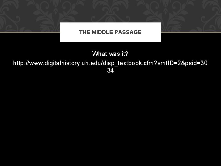 THE MIDDLE PASSAGE What was it? http: //www. digitalhistory. uh. edu/disp_textbook. cfm? smt. ID=2&psid=30