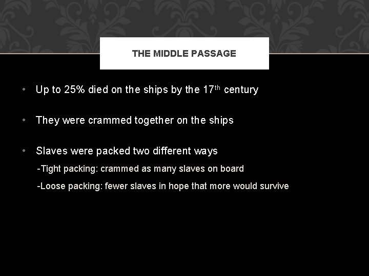 THE MIDDLE PASSAGE • Up to 25% died on the ships by the 17