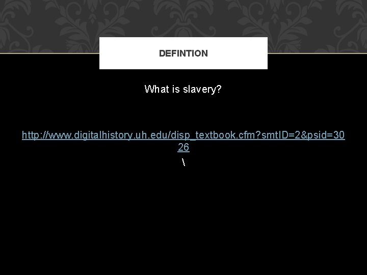 DEFINTION What is slavery? http: //www. digitalhistory. uh. edu/disp_textbook. cfm? smt. ID=2&psid=30 26 
