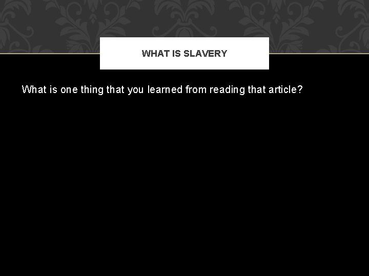 WHAT IS SLAVERY What is one thing that you learned from reading that article?