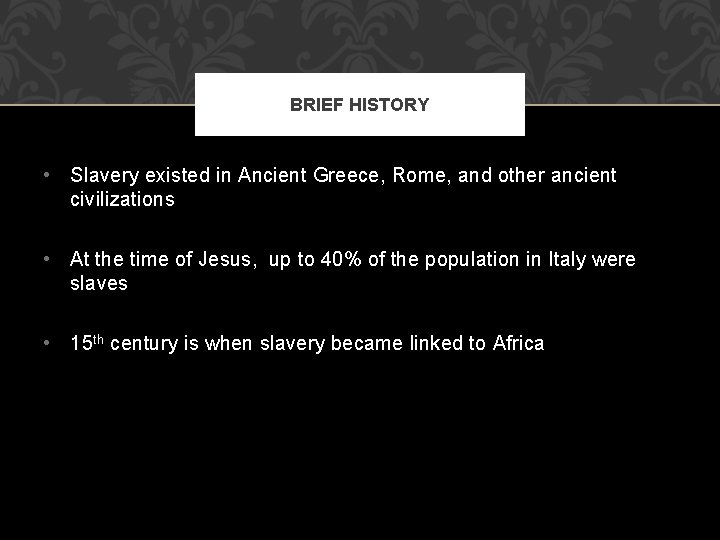 BRIEF HISTORY • Slavery existed in Ancient Greece, Rome, and other ancient civilizations •