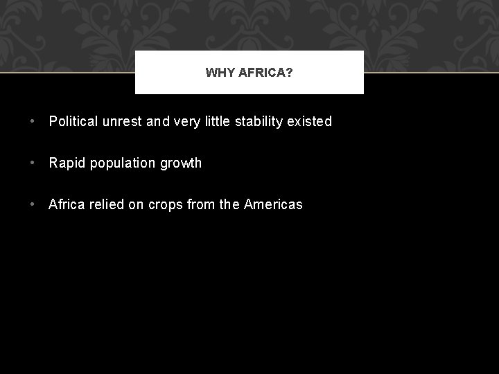 WHY AFRICA? • Political unrest and very little stability existed • Rapid population growth