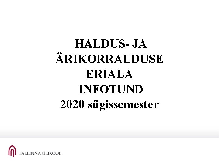 HALDUS- JA ÄRIKORRALDUSE ERIALA INFOTUND 2020 sügissemester 