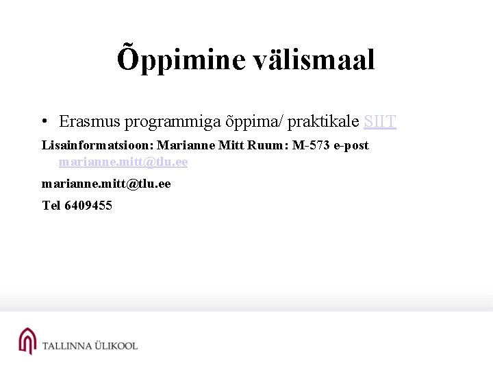 Õppimine välismaal • Erasmus programmiga õppima/ praktikale SIIT Lisainformatsioon: Marianne Mitt Ruum: M-573 e-post