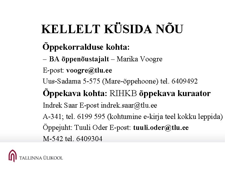 KELLELT KÜSIDA NÕU Õppekorralduse kohta: – BA õppenõustajalt – Marika Voogre E-post: voogre@tlu. ee