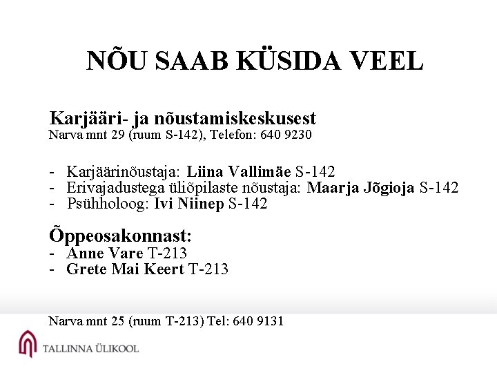NÕU SAAB KÜSIDA VEEL Karjääri- ja nõustamiskeskusest Narva mnt 29 (ruum S-142), Telefon: 640