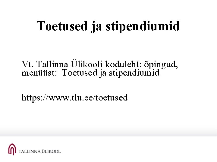Toetused ja stipendiumid Vt. Tallinna Ülikooli koduleht: õpingud, menüüst: Toetused ja stipendiumid https: //www.