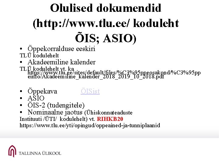 Olulised dokumendid (http: //www. tlu. ee/ koduleht ÕIS; ASIO) • Õppekorralduse eeskiri TLÜ kodulehelt