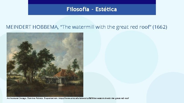 Filosofia – Estética MEINDERT HOBBEMA, “The watermill with the great red roof” (1662) Art