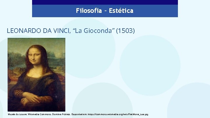 Filosofia – Estética LEONARDO DA VINCI, “La Gioconda” (1503) Musée du Louvre. Wikimedia Commons.