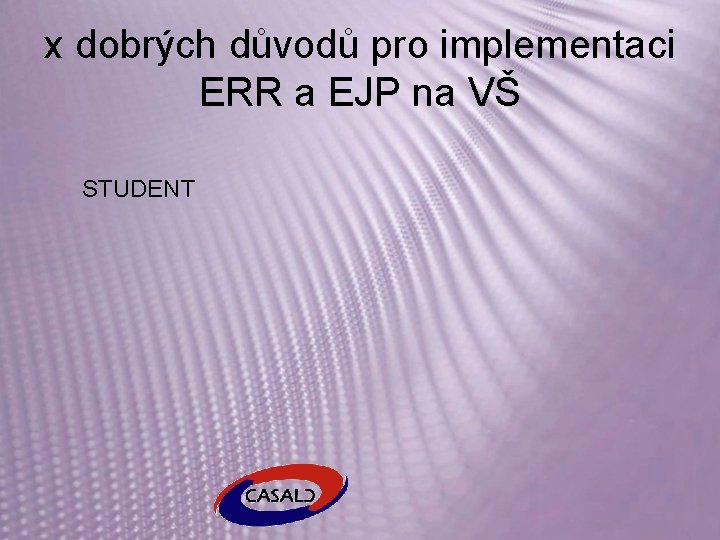 x dobrých důvodů pro implementaci ERR a EJP na VŠ STUDENT 