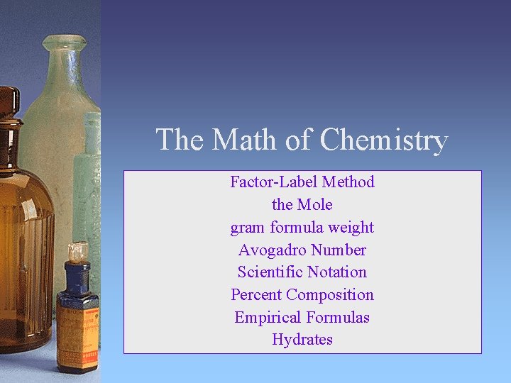 The Math of Chemistry Factor-Label Method the Mole gram formula weight Avogadro Number Scientific