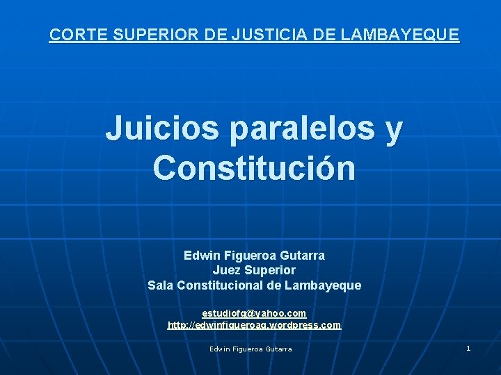 CORTE SUPERIOR DE JUSTICIA DE LAMBAYEQUE Juicios paralelos y Constitución Edwin Figueroa Gutarra Juez