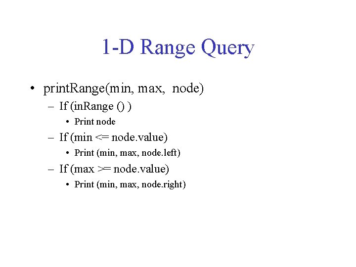 1 -D Range Query • print. Range(min, max, node) – If (in. Range ()