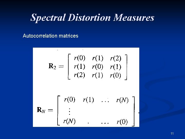 Spectral Distortion Measures Autocorrelation matrices 11 
