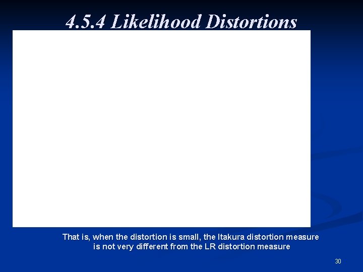 4. 5. 4 Likelihood Distortions That is, when the distortion is small, the Itakura