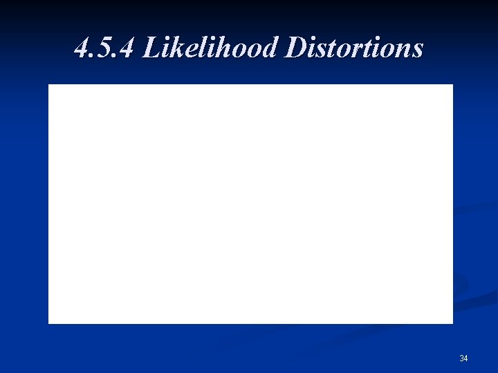 4. 5. 4 Likelihood Distortions 34 