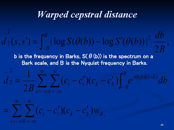 Warped cepstral distance b is the frequency in Barks, S(θ(b)) is the spectrum on