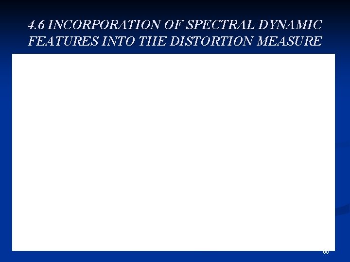 4. 6 INCORPORATION OF SPECTRAL DYNAMIC FEATURES INTO THE DISTORTION MEASURE 60 