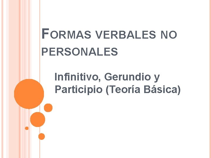 FORMAS VERBALES NO PERSONALES Infinitivo, Gerundio y Participio (Teoría Básica) 