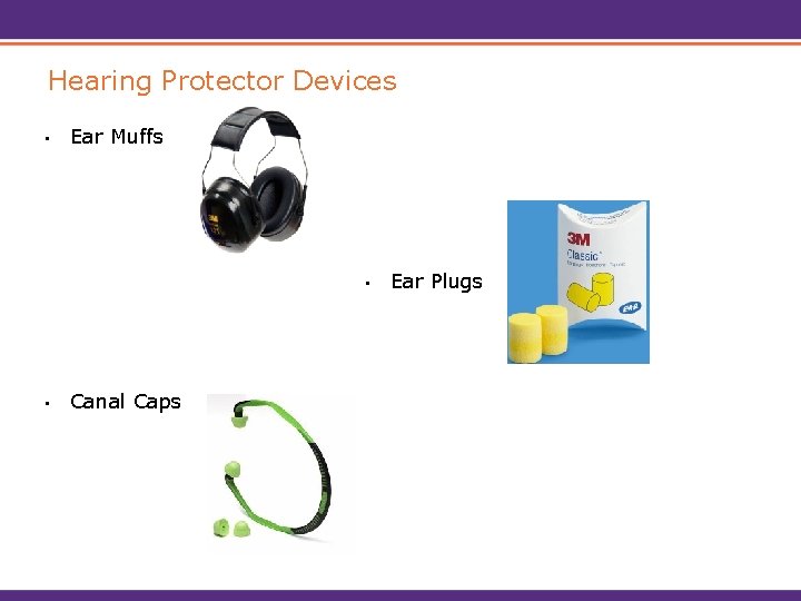 Hearing Protector Devices • Ear Muffs • • Canal Caps Ear Plugs 