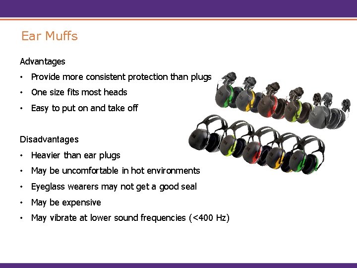 Ear Muffs Advantages • Provide more consistent protection than plugs • One size fits