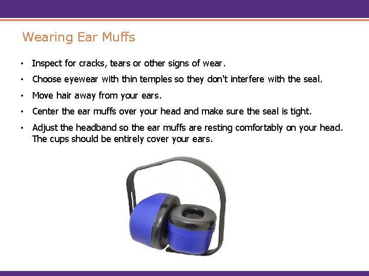 Wearing Ear Muffs • Inspect for cracks, tears or other signs of wear. •